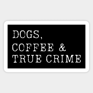 Dogs, Coffee & True Crime Magnet
